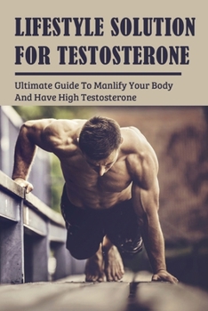 Paperback Lifestyle Solution For Testosterone: Ultimate Guide To Manlify Your Body & Have High Testosterone Book