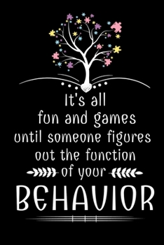 Paperback It's All Fun And Games Until Someone Figures Out The Function Of Your Behavior: Notebook: Dot Grid 120 Pages: Gift For Board Certified Behavior Analys Book