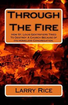 Paperback Through The Fire: How St. Louis Gentrifiers Tried To Destroy A Church Because of Its Homeless Congregation. Book