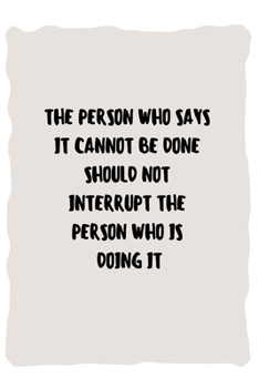 The person who says it cannot be done should not interrupt the person who is doing it: Lined Notebook / Journal Gift, 110 Pages, 6x9, Soft Cover, Matte Finish