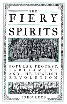 Hardcover The Fiery Spirits: Popular Protest, Parliament and the English Revolution Book