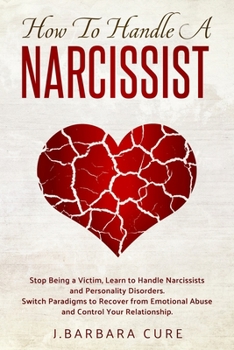 Paperback How to Handle a Narcissist: Stop Being a Victim, Learn to Handle Narcissists and Personality Disorders. Switch Paradigms to Recover from Emotional Book