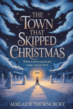Paperback The Town That Skipped Christmas: When A Town Cancels Joy, Magic Cancels Them Book