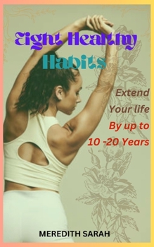 Paperback Eight healthy habits: Extend Your Life by up to 10-20 Years Book