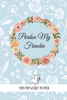 Pardon My Frenchie: Cute Frenchie Lovers 2020 Planner - French Bulldog Themed Day to Day Organiser, Perfect for Home, Office, for Work or for School