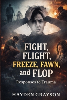 Fight, Flight, Freeze, Fawn, and Flop: Responses to Trauma