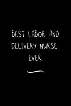 Paperback Best Labor and Delivery Nurse. Ever: Funny Office Notebook/Journal For Women/Men/Coworkers/Boss/Business Woman/Funny office work desk humor/ Stress Re Book