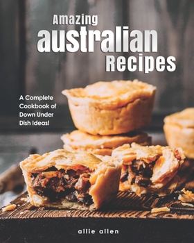 Paperback Amazing Australian Recipes: A Complete Cookbook of Down Under Dish Ideas! Book