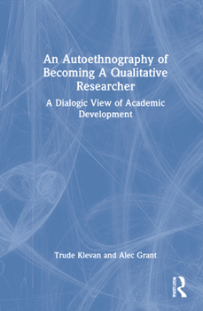 Hardcover An Autoethnography of Becoming A Qualitative Researcher: A Dialogic View of Academic Development Book