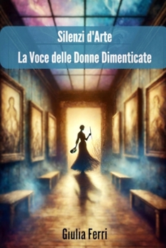 Paperback Silenzi d'arte: La voce delle donne dimenticate [Italian] Book