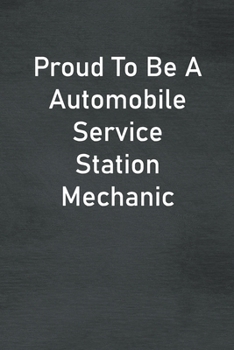 Proud To Be A Automobile Service Station Mechanic: Lined Notebook For Men, Women And Co Workers