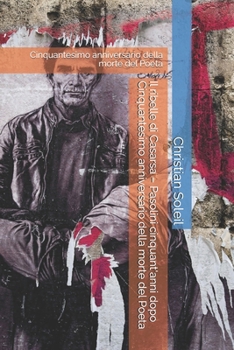 Il ribelle di Casarsa – Pasolini cinquant'anni dopo Cinquantesimo anniversario della morte del Poeta: Cinquantesimo anniversario della morte del Poeta (French Edition)