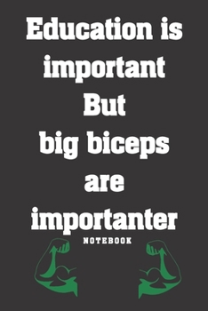 Paperback Education is important but big biceps are importanter Notebook: Funny gag notebook to write in. Great gift for gym and workout lovers. Book