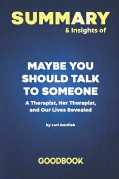 Paperback Summary & Insights of Maybe You Should Talk to Someone A Therapist, HER Therapist, and Our Lives Revealed by Lori Gottlieb - Goodbook Book