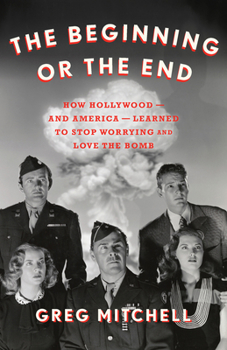 Hardcover The Beginning or the End: How Hollywood--And America--Learned to Stop Worrying and Love the Bomb Book