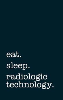 Paperback eat. sleep. radiologic technology. - Lined Notebook: Writing Journal Book