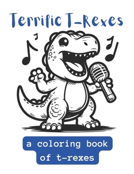Terrific T-Rexes: A Coloring Book Of T-Rexes