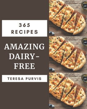 Paperback 365 Amazing Dairy-Free Recipes: Save Your Cooking Moments with Dairy-Free Cookbook! Book