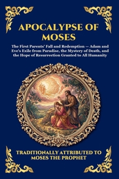 Apocalypse of Moses: The Ancient Lost Account of Adam and Eve - A Profound Journey into Original Sin, Redemption, and Early Biblical Mysteries (Library of Alexandria - Esoteric)