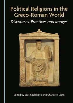 Hardcover Political Religions in the Greco-Roman World: Discourses, Practices and Images Book