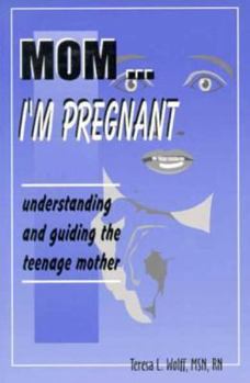 Mom, I'm Pregnant: Understanding & Guiding the Teenage Mother