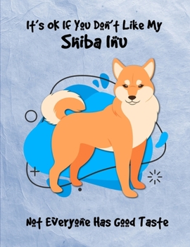 Paperback It's OK If You Don't Like My Shiba Inu Not Everyone Has Good Taste: Un-Dated Planner Gift Notebook for Dog and Puppy Lovers Book