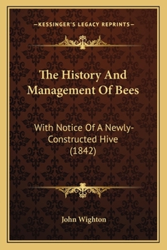 The History And Management Of Bees: With Notice Of A Newly Constructed Hive