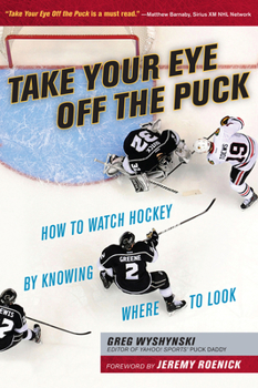 Paperback Take Your Eye Off the Puck: How to Watch Hockey by Knowing Where to Look Book