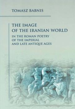 Image of the Iranian World in the Roman Poetry of the Imperial and Late Antique Ages