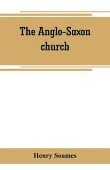 Paperback The Anglo-Saxon church: its history, revenues, and general character Book