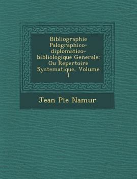 Bibliographie Pal Ographico-Diplomatico-Bibliologique Generale: Ou Repertoire Systematique, Volume 1