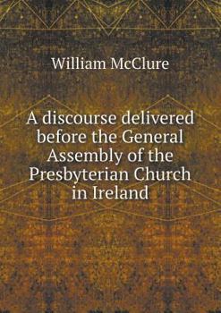 Paperback A discourse delivered before the General Assembly of the Presbyterian Church in Ireland Book