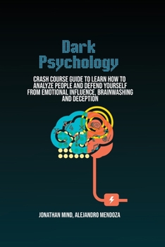 Paperback Dark Psychology: Crash Course Guide To Learn How To Analyze People And Defend Yourself From Emotional Influence, Brainwashing And Decep Book