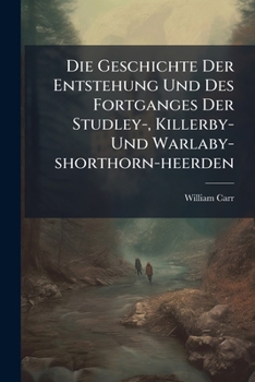 Paperback Die Geschichte Der Entstehung Und Des Fortganges Der Studley-, Killerby- Und Warlaby-shorthorn-heerden [German] Book