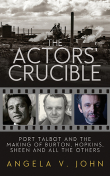 Paperback The Actors' Crucible: Port Talbot and the Making of Burton, Hopkins, Sheen and All the Others Book