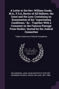 Paperback A Letter to the Rev. William Goode, M.A., F.S.A, Rector of All Hallows, the Great and the Less: Containing an Examination of his "capacitating Conditi Book