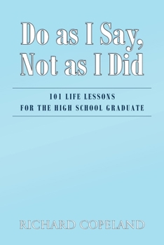 Paperback Do as I Say, Not as I Did: 101 Life Lessons For The High School Graduate Book