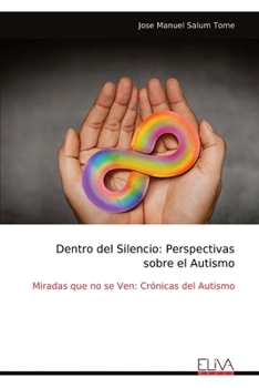 Dentro del Silencio: Perspectivas sobre el Autismo: Miradas que no se Ven: Crónicas del Autismo (Spanish Edition)