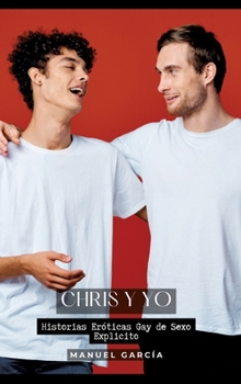 Chris y Yo: Historias Eróticas Gay de Sexo Explicito (Spanish Edition)