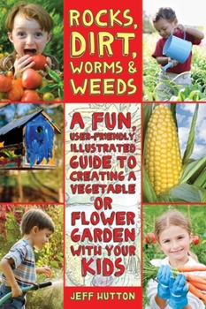 Paperback Rocks, Dirt, Worms & Weeds: A Fun, User-Friendly, Illustrated Guide to Creating a Vegetable or Flower Garden with Your Kids Book