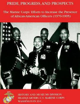 Paperback Pride, Progress, and Prospects: The Marine Corps' Efforts to Increase the Presence of African-American Officers (1970-1995) Book