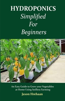 Paperback Hydroponics Simplified For Beginners: An Easy Guide to Grow your Vegetables at Home Using Soilless Farming Book