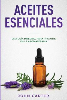 Paperback Aceites Esenciales: Una Guía Integral para Iniciarte en la Aromaterapia (Essential Oils Spanish Version) [Spanish] Book