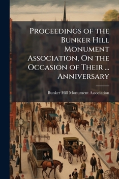 Proceedings of the Bunker Hill Monument Association, on the Occasion of Their ... Anniversary