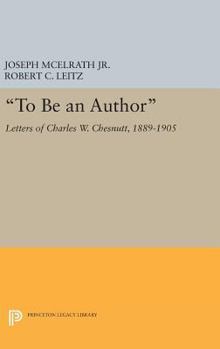 Hardcover To Be an Author: Letters of Charles W. Chesnutt, 1889-1905 Book