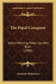 Paperback The Papal Conquest: Italy's Warning, Wake Up, John Bull! (1909) Book