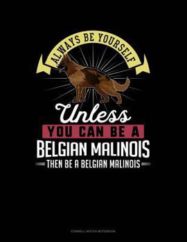 Paperback Always Be Yourself Unless You Can Be a Belgian Malinoi Then Be a Belgian Malinoi: Cornell Notes Notebook Book