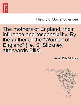 Paperback The Mothers of England, Their Influence and Responsibility. by the Author of the Women of England [i.E. S. Stickney, Afterwards Ellis]. Book