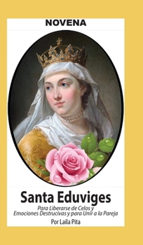 Novena De Santa Eduviges Para Liberarse de los Celos y Emociones Destructivas y para Unir a la Pareja (Spanish Edition)