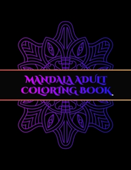 Mandala adult coloring book: Adult Coloring Book for Girls, boys, teens, Seniors, and People with Low Vision. Ideal to Relieve Stress, Aid Relaxation and Soothe the Spirit.
